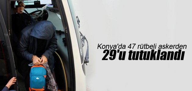 Konya’da 47 rütbeli askerden 29’u tutuklandı