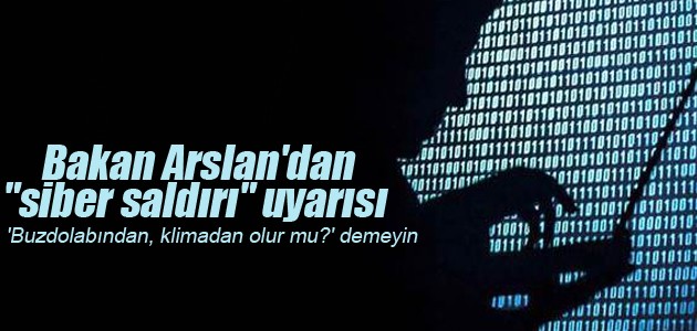 Bakan Arslan’dan “siber saldırı“ uyarısı