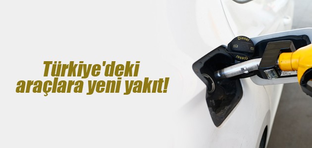Türkiye’deki araçlara yeni yakıt!