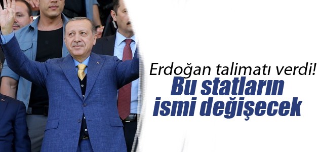 Erdoğan talimatı verdi! Bu statların ismi değişecek