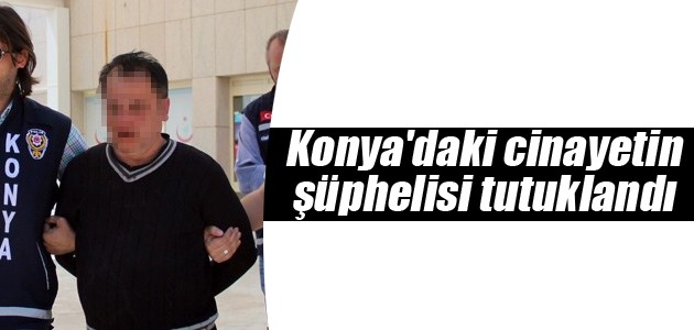 Konya’daki cinayetin şüphelisi tutuklandı