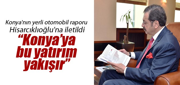 Konya’nın yerli otomobil raporu Hisarcıklıoğlu’na iletildi