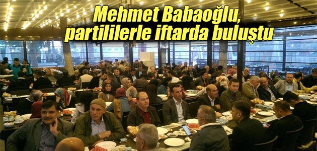 Mehmet Babaoğlu, partililerle iftarda buluştu
