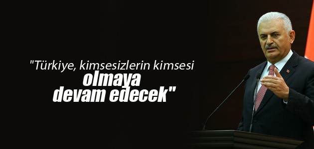 “Türkiye, kimsesizlerin kimsesi olmaya devam edecek“