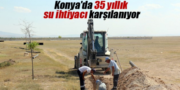 Konya’da 35 yıllık su ihtiyacı karşılanıyor