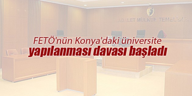 FETÖ’nün Konya’daki üniversite yapılanması davası başladı