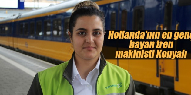Hollanda’nın en genç bayan tren makinisti Konyalı