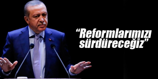 Erdoğan: Reformlarımızı sürdüreceğiz