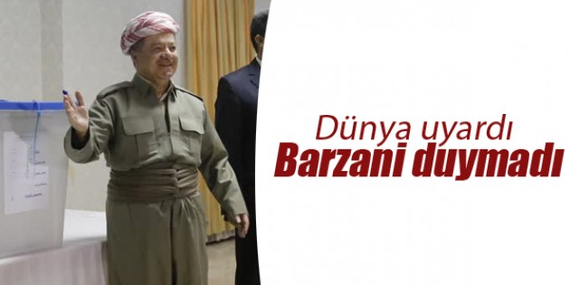 Dünya uyardı Barzani duymadı