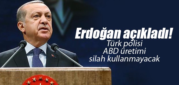Erdoğan açıkladı! Türk polisi ABD üretimi silah kullanmayacak