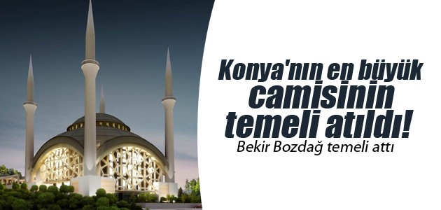 Konya’nın en büyük camisinin temeli atıldı!