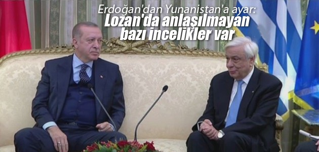 Erdoğan’dan Yunanistan’a ayar: Lozan’da anlaşılmayan bazı incelikler var