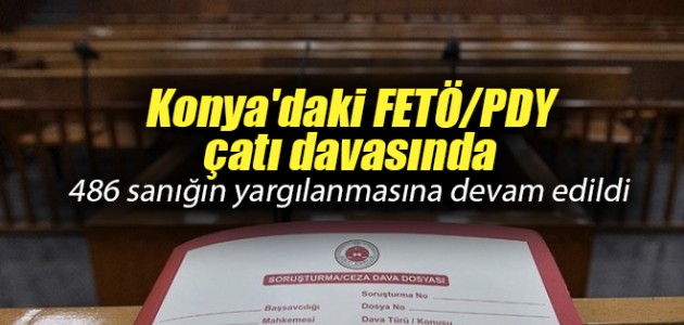 Konya’daki FETÖ/PDY çatı davasında 486 sanığın yargılanmasına devam edildi
