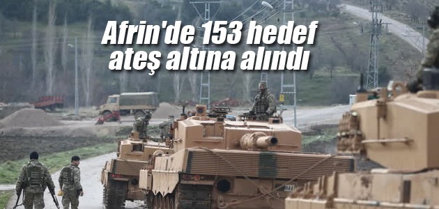 TSK: Afrin’de 153 hedef ateş altına alındı