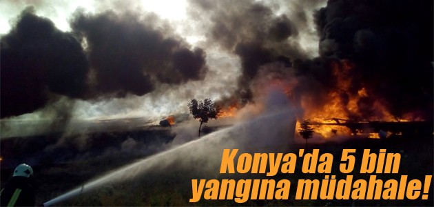Konya’da 5 bin yangına müdahale!