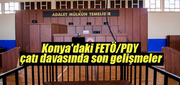 Konya’daki FETÖ/PDY çatı davasında son gelişmeler