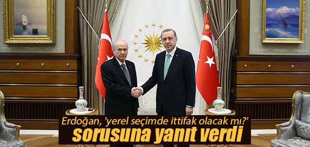 Erdoğan, ’yerel seçimde ittifak olacak mı?’ sorusuna yanıt verdi