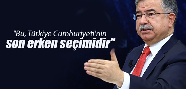 “Bu, Türkiye Cumhuriyeti’nin son erken seçimidir“