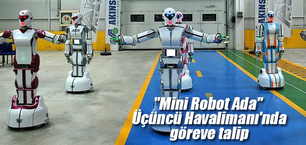 “Mini Robot Ada“ Üçüncü Havalimanı’nda göreve talip