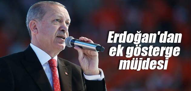 Erdoğan’dan ek gösterge müjdesi