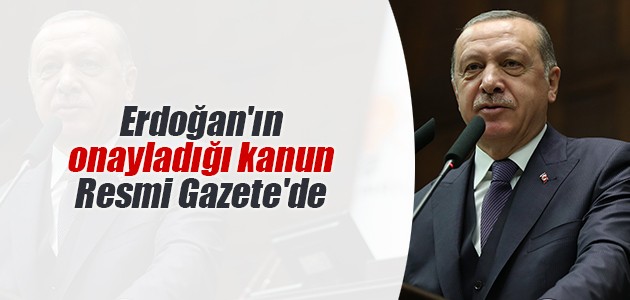 Cumhurbaşkanı Erdoğan’ın onayladığı kanun Resmi Gazete’de