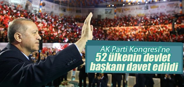 AK Parti Kongresi’ne 52 ülkenin devlet başkanı davet edildi