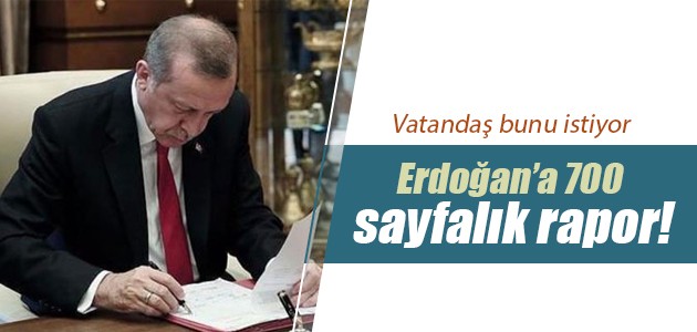 Erdoğan’a 700 sayfalık rapor!