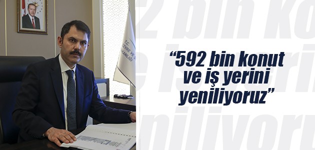 Murat Kurum: 592 bin konut ve iş yerini yeniliyoruz