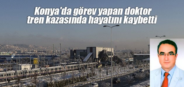 Konya’da görev yapan doktor tren kazasında hayatını kaybetti