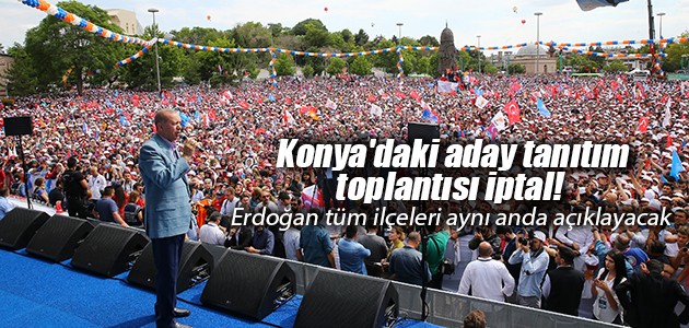 Konya’daki aday tanıtım toplantısı iptal! Erdoğan tüm ilçeleri aynı anda açıklayacak
