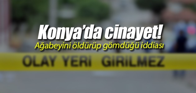 Konya’da cinayet! Ağabeyini öldürüp gömdüğü iddiası