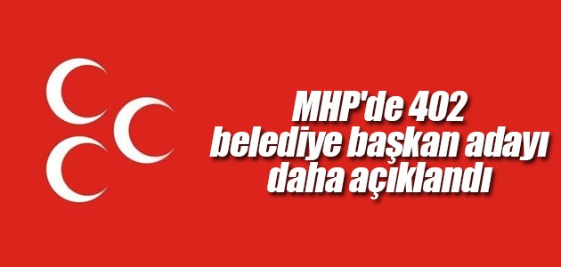 MHP’de 402 belediye başkan adayı daha açıklandı