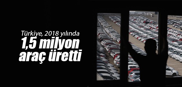 Türkiye, 2018 yılında 1,5 milyon araç üretti