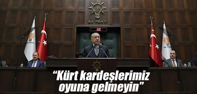 Cumhurbaşkanı Erdoğan: Kürt kardeşlerimiz oyuna gelmeyin