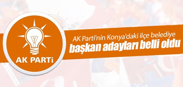 AK Parti’nin Konya’daki ilçe belediye başkan adayları belli oldu