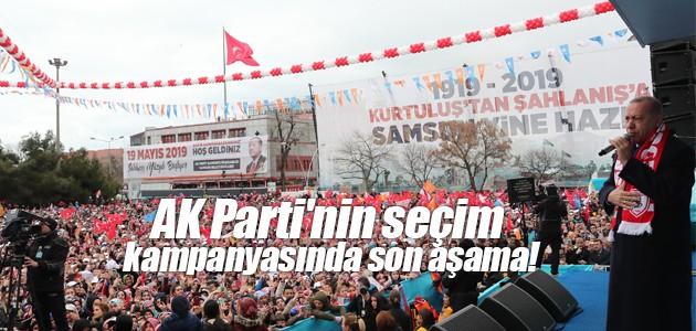 AK Parti’nin seçim kampanyasında son aşama!