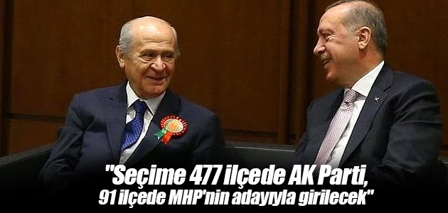 “Seçime 477 ilçede AK Parti, 91 ilçede MHP’nin adayıyla girilecek“
