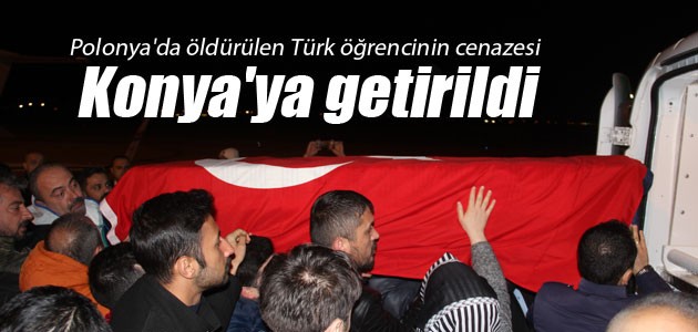 Polonya’da öldürülen Türk öğrencinin cenazesi Konya’ya getirildi