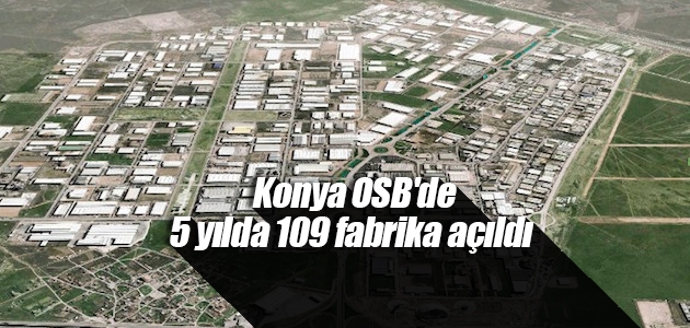 Konya OSB’de 5 yılda 109 fabrika açıldı