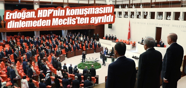 Erdoğan, HDP’nin konuşmasını dinlemeden Meclis’ten ayrıldı