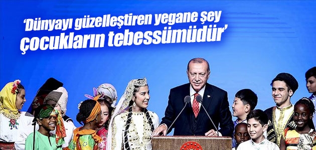 Cumhurbaşkanı Erdoğan: Dünyayı güzelleştiren yegane şey çocukların tebessümüdür