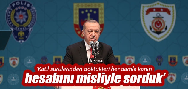 Cumhurbaşkanı Erdoğan: Katil sürülerinden döktükleri her damla kanın hesabını misliyle sorduk