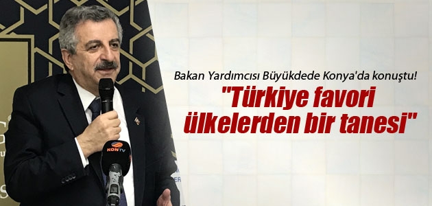 Bakan Yardımcısı Büyükdede Konya’da konuştu! “Türkiye favori ülkelerden bir tanesi“