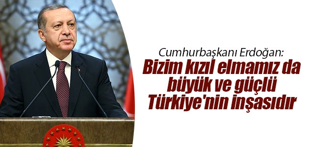 Cumhurbaşkanı Erdoğan: Bizim kızıl elmamız da büyük ve güçlü Türkiye’nin inşasıdır
