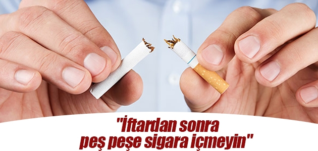 “İftardan sonra peş peşe sigara içmeyin“