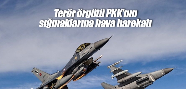 Terör örgütü PKK’nın sığınaklarına hava harekatı