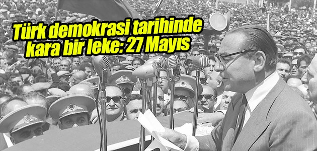 Türk demokrasi tarihinde kara bir leke: 27 Mayıs