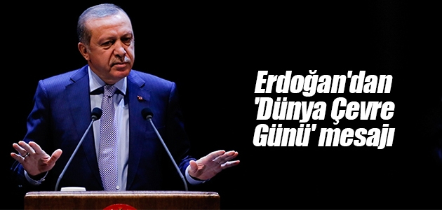 Cumhurbaşkanı Erdoğan’dan ’Dünya Çevre Günü’ mesajı