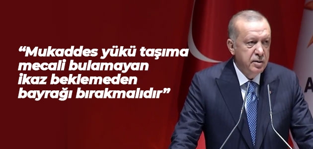 Cumhurbaşkanı Erdoğan: Mukaddes yükü taşıma mecali bulamayan ikaz beklemeden bayrağı bırakmalıdır