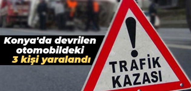 Konya’da devrilen otomobildeki 3 kişi yaralandı